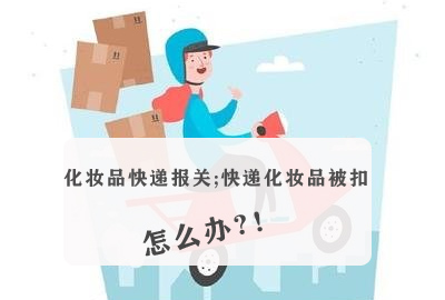 化妝品包裹 被海關(guān)扣押 怎么辦